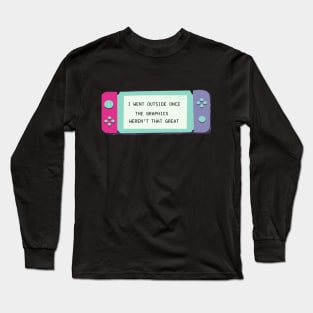 I WENT OUTSIDE ONCE? THE GRAPHICS WEREN'T THAT GREAT NERD GIFT IDEA Long Sleeve T-Shirt